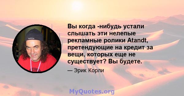 Вы когда -нибудь устали слышать эти нелепые рекламные ролики Atandt, претендующие на кредит за вещи, которых еще не существует? Вы будете.