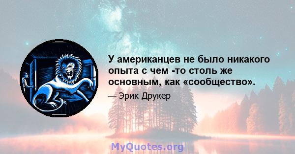 У американцев не было никакого опыта с чем -то столь же основным, как «сообщество».