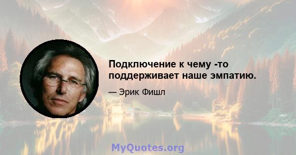 Подключение к чему -то поддерживает наше эмпатию.