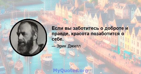 Если вы заботитесь о доброте и правде, красота позаботится о себе.