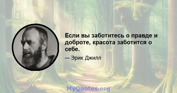 Если вы заботитесь о правде и доброте, красота заботится о себе.