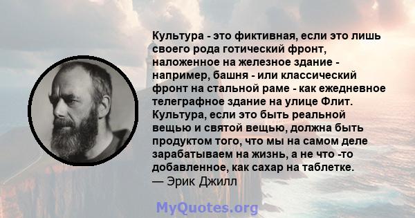 Культура - это фиктивная, если это лишь своего рода готический фронт, наложенное на железное здание - например, башня - или классический фронт на стальной раме - как ежедневное телеграфное здание на улице Флит.