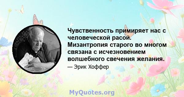 Чувственность примиряет нас с человеческой расой. Мизантропия старого во многом связана с исчезновением волшебного свечения желания.