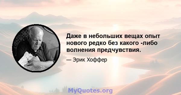 Даже в небольших вещах опыт нового редко без какого -либо волнения предчувствия.