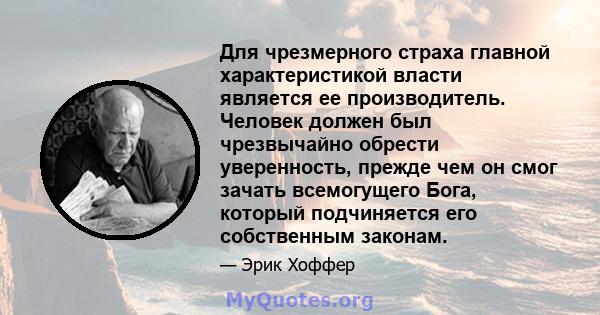 Для чрезмерного страха главной характеристикой власти является ее производитель. Человек должен был чрезвычайно обрести уверенность, прежде чем он смог зачать всемогущего Бога, который подчиняется его собственным