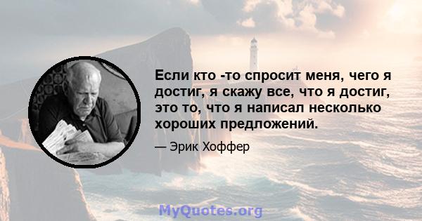 Если кто -то спросит меня, чего я достиг, я скажу все, что я достиг, это то, что я написал несколько хороших предложений.