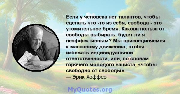 Если у человека нет талантов, чтобы сделать что -то из себя, свобода - это утомительное бремя. Какова польза от свободы выбирать, будет ли я неэффективным? Мы присоединяемся к массовому движению, чтобы избежать