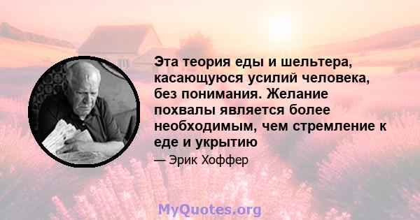 Эта теория еды и шельтера, касающуюся усилий человека, без понимания. Желание похвалы является более необходимым, чем стремление к еде и укрытию