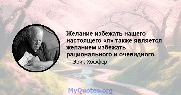 Желание избежать нашего настоящего «я» также является желанием избежать рационального и очевидного.