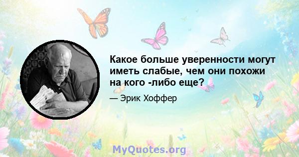 Какое больше уверенности могут иметь слабые, чем они похожи на кого -либо еще?