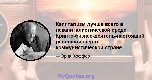 Капитализм лучше всего в некапиталистической среде. Крипто-бизнес-деятель-настоящий революционер в коммунистической стране.