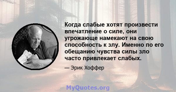 Когда слабые хотят произвести впечатление о силе, они угрожающе намекают на свою способность к злу. Именно по его обещанию чувства силы зло часто привлекает слабых.