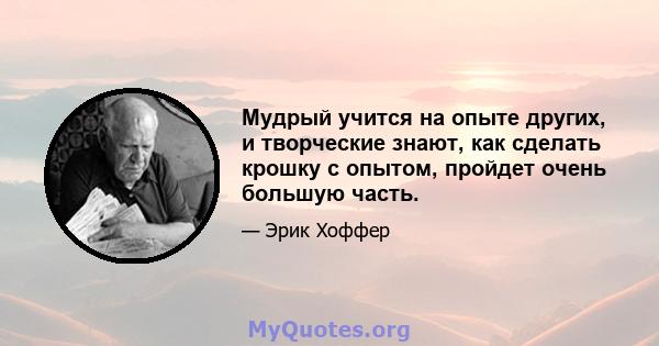 Мудрый учится на опыте других, и творческие знают, как сделать крошку с опытом, пройдет очень большую часть.