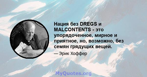 Нация без DREGS и MALCONTENTS - это упорядоченное, мирное и приятное, но, возможно, без семян грядущих вещей.