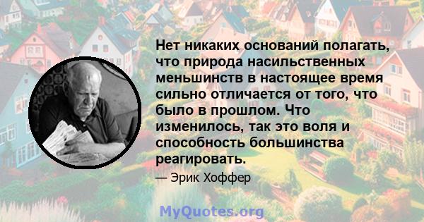 Нет никаких оснований полагать, что природа насильственных меньшинств в настоящее время сильно отличается от того, что было в прошлом. Что изменилось, так это воля и способность большинства реагировать.