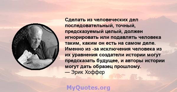 Сделать из человеческих дел последовательный, точный, предсказуемый целый, должен игнорировать или подавлять человека таким, каким он есть на самом деле. Именно из -за исключения человека из их уравнения создатели