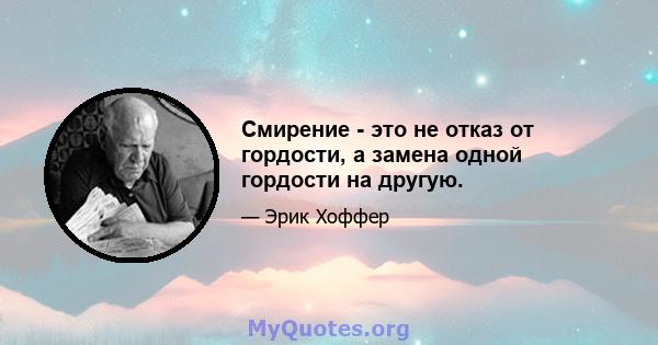 Смирение - это не отказ от гордости, а замена одной гордости на другую.