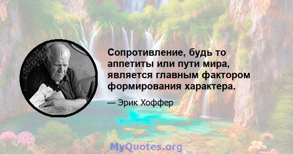 Сопротивление, будь то аппетиты или пути мира, является главным фактором формирования характера.