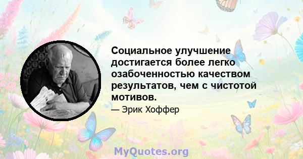 Социальное улучшение достигается более легко озабоченностью качеством результатов, чем с чистотой мотивов.