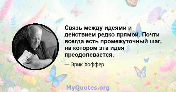 Связь между идеями и действием редко прямой. Почти всегда есть промежуточный шаг, на котором эта идея преодолевается.