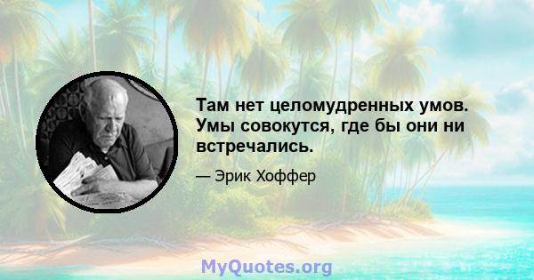 Там нет целомудренных умов. Умы совокутся, где бы они ни встречались.