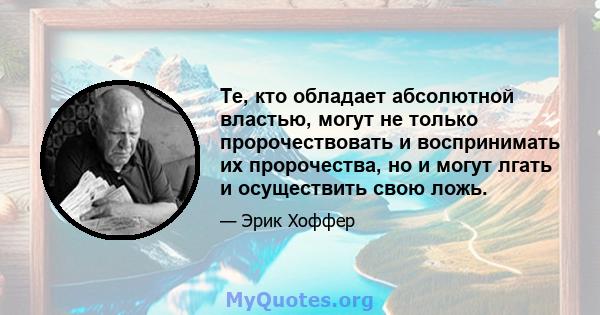 Те, кто обладает абсолютной властью, могут не только пророчествовать и воспринимать их пророчества, но и могут лгать и осуществить свою ложь.