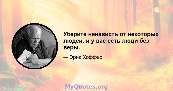 Уберите ненависть от некоторых людей, и у вас есть люди без веры.