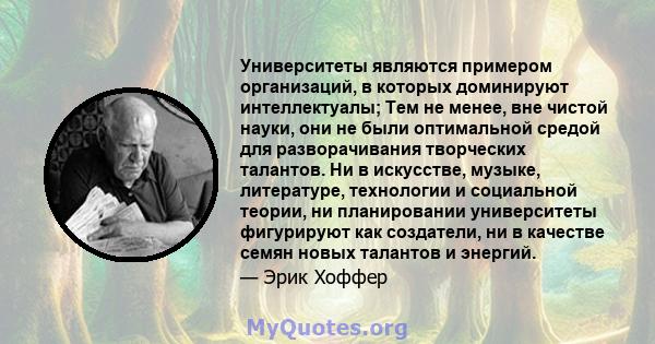 Университеты являются примером организаций, в которых доминируют интеллектуалы; Тем не менее, вне чистой науки, они не были оптимальной средой для разворачивания творческих талантов. Ни в искусстве, музыке, литературе,