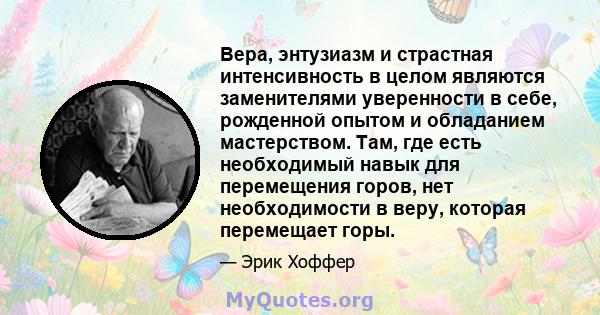 Вера, энтузиазм и страстная интенсивность в целом являются заменителями уверенности в себе, рожденной опытом и обладанием мастерством. Там, где есть необходимый навык для перемещения горов, нет необходимости в веру,