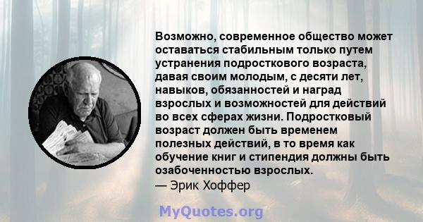 Возможно, современное общество может оставаться стабильным только путем устранения подросткового возраста, давая своим молодым, с десяти лет, навыков, обязанностей и наград взрослых и возможностей для действий во всех