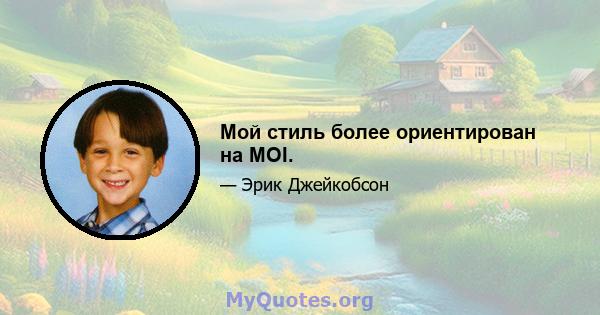 Мой стиль более ориентирован на MOI.