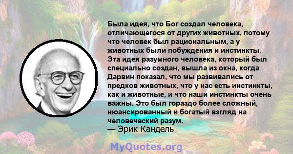 Была идея, что Бог создал человека, отличающегося от других животных, потому что человек был рациональным, а у животных были побуждения и инстинкты. Эта идея разумного человека, который был специально создан, вышла из