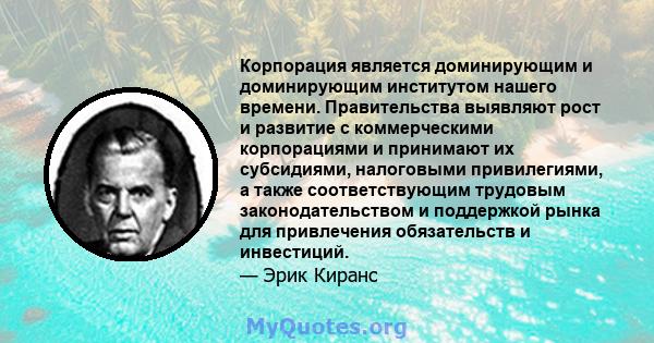 Корпорация является доминирующим и доминирующим институтом нашего времени. Правительства выявляют рост и развитие с коммерческими корпорациями и принимают их субсидиями, налоговыми привилегиями, а также соответствующим