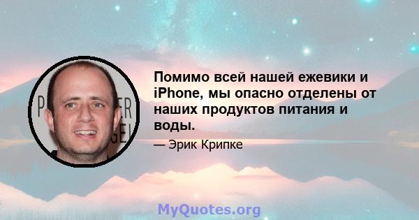 Помимо всей нашей ежевики и iPhone, мы опасно отделены от наших продуктов питания и воды.