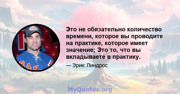 Это не обязательно количество времени, которое вы проводите на практике, которое имеет значение; Это то, что вы вкладываете в практику.