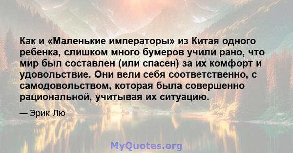 Как и «Маленькие императоры» из Китая одного ребенка, слишком много бумеров учили рано, что мир был составлен (или спасен) за их комфорт и удовольствие. Они вели себя соответственно, с самодовольством, которая была