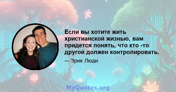 Если вы хотите жить христианской жизнью, вам придется понять, что кто -то другой должен контролировать.