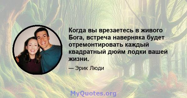 Когда вы врезаетесь в живого Бога, встреча наверняка будет отремонтировать каждый квадратный дюйм лодки вашей жизни.