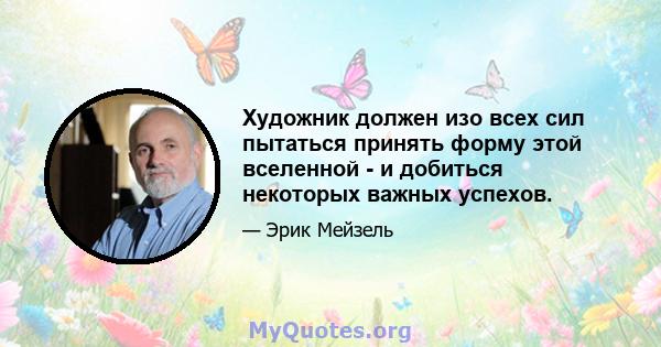 Художник должен изо всех сил пытаться принять форму этой вселенной - и добиться некоторых важных успехов.