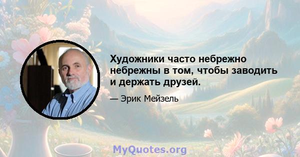 Художники часто небрежно небрежны в том, чтобы заводить и держать друзей.