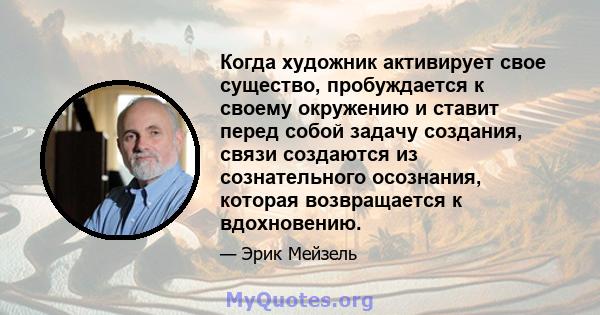 Когда художник активирует свое существо, пробуждается к своему окружению и ставит перед собой задачу создания, связи создаются из сознательного осознания, которая возвращается к вдохновению.