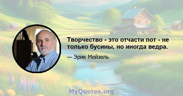 Творчество - это отчасти пот - не только бусины, но иногда ведра.