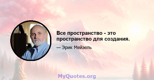 Все пространство - это пространство для создания.