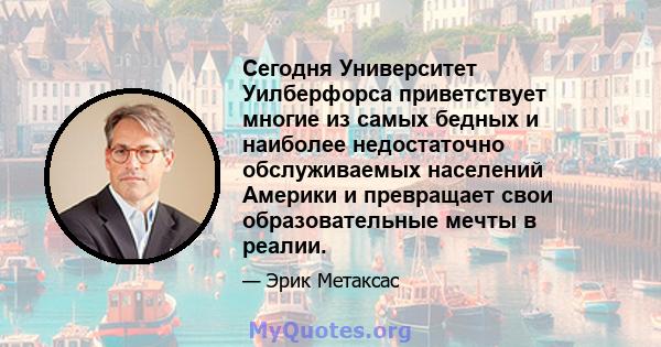 Сегодня Университет Уилберфорса приветствует многие из самых бедных и наиболее недостаточно обслуживаемых населений Америки и превращает свои образовательные мечты в реалии.