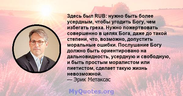 Здесь был RUB: нужно быть более усердным, чтобы угодить Богу, чем избегать греха. Нужно пожертвовать совершенно в целях Бога, даже до такой степени, что, возможно, допустить моральные ошибки. Послушание Богу должно быть 