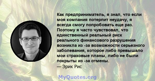 Как предприниматель, я знал, что если моя компания потерпит неудачу, я всегда смогу попробовать еще раз. Поэтому я часто чувствовал, что единственный реальный риск реального финансового разрушения возникла из -за