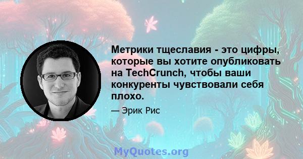 Метрики тщеславия - это цифры, которые вы хотите опубликовать на TechCrunch, чтобы ваши конкуренты чувствовали себя плохо.