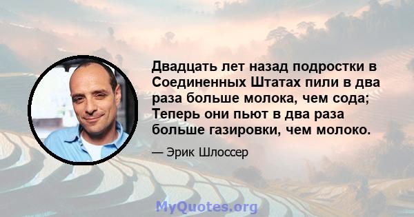 Двадцать лет назад подростки в Соединенных Штатах пили в два раза больше молока, чем сода; Теперь они пьют в два раза больше газировки, чем молоко.