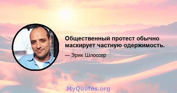 Общественный протест обычно маскирует частную одержимость.