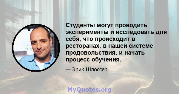 Студенты могут проводить эксперименты и исследовать для себя, что происходит в ресторанах, в нашей системе продовольствия, и начать процесс обучения.